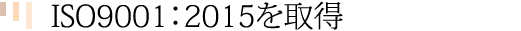 ISO9001：2015を取得